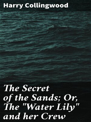 cover image of The Secret of the Sands; Or, the "Water Lily" and her Crew